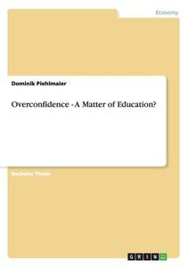 Overconfidence - A Matter of Education? di Dominik Piehlmaier edito da GRIN Publishing