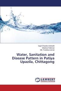 Water, Sanitation and Disease Pattern in Patiya Upazila, Chittagong di Sajal Chandra Debnath, Shahriar Rahman, Md. Touhiduzzaman edito da LAP Lambert Academic Publishing
