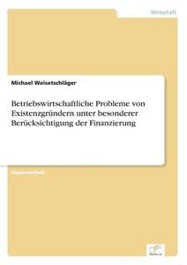 Betriebswirtschaftliche Probleme von Existenzgründern unter besonderer Berücksichtigung der Finanzierung di Michael Woisetschläger edito da Diplom.de