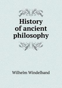 History Of Ancient Philosophy di Wilhelm Windelband, Robert Ernest Cushman edito da Book On Demand Ltd.