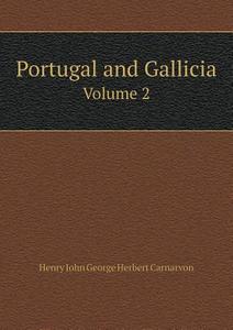 Portugal And Gallicia Volume 2 di Henry John George Herbert Carnarvon edito da Book On Demand Ltd.