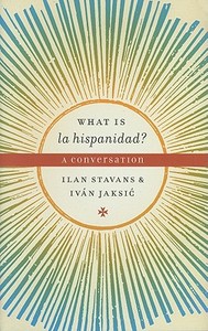 What Is La Hispanidad? di Ilan Stavans, Ivan Jaksic edito da University Of Texas Press