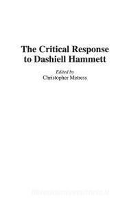 The Critical Response to Dashiell Hammett di Christop Metress edito da Greenwood