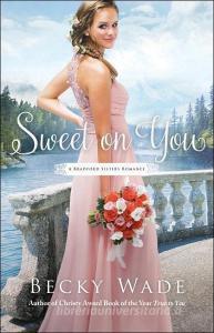 Sweet on You di Becky Wade edito da Baker Publishing Group
