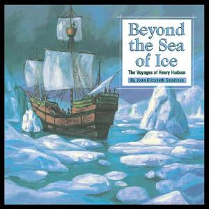 Beyond the Sea of Ice: The Voyages of Henry Hudson di Joan Elizabeth Goodman edito da Mikaya Press