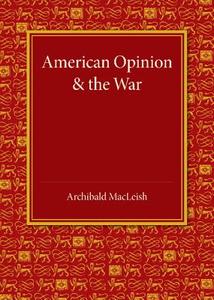 American Opinion and the War di Archibald Macleish edito da Cambridge University Press