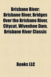 Brisbane River: Brisbane River, Bridges di Books Llc edito da Books LLC, Wiki Series