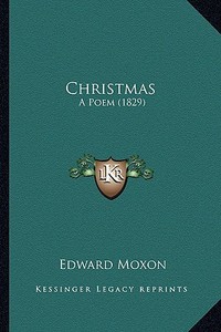 Christmas: A Poem (1829) di Edward Moxon edito da Kessinger Publishing