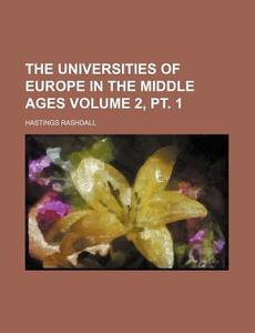 The Universities of Europe in the Middle Ages Volume 2, PT. 1 di Hastings Rashdall edito da Rarebooksclub.com