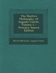 Positive Philosophy of Auguste Comte, Volume 1 di Harriet Martineau, Auguste Comte edito da Nabu Press