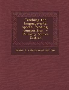 Teaching the Language-Arts; Speech, Reading, Composition edito da Nabu Press