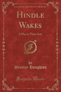 HINDLE WAKES di Stanley Houghton edito da LULU PR