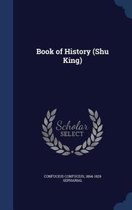 Book Of History (shu King) di Confucius Confucius, Sepharial edito da Sagwan Press