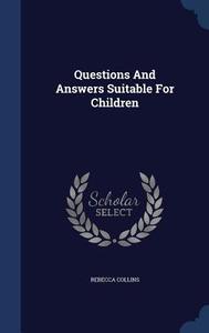 Questions And Answers Suitable For Children di Rebecca Collins edito da Sagwan Press