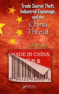 Trade Secret Theft, Industrial Espionage, and the China Threat di Carl Roper edito da CRC Press