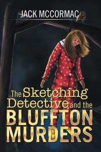 The Sketching Detective And The Bluffton Murders di Jack McCormac edito da Xlibris