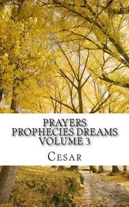 Prayers Prophecies Dreams: Volume Three di Cesar edito da Createspace
