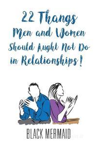 22 Thangs Men and Women Should Aught Not Do in Relationships! di Black Mermaid edito da Booklocker.com, Inc.