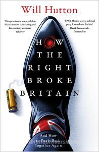 How The Right Broke Britain di Will Hutton edito da Head Of Zeus