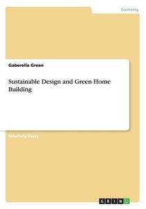 Sustainable Design And Green Home Building di Gaberella Green edito da Grin Publishing