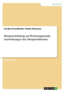 Mietpreisbildung am Wohnungsmarkt. Auswirkungen der Mietpreisbremse di Hauke Oltmanns, Jan-Bernd Sandkuhle edito da GRIN Publishing