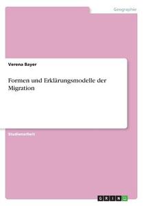Formen Und Erklärungsmodelle Der Migration di Verena Bayer edito da Grin Verlag