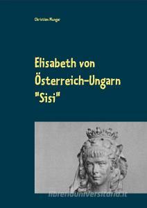 Elisabeth von Österreich-Ungarn "Sisi" di Christian Munger edito da Books on Demand