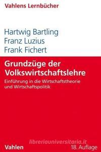 Grundzüge der Volkswirtschaftslehre di Hartwig Bartling, Franz Luzius, Frank Fichert edito da Vahlen Franz GmbH