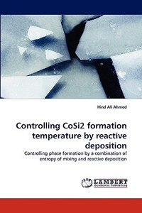 Controlling CoSi2 formation temperature by reactive deposition di Hind Ali Ahmed edito da LAP Lambert Acad. Publ.