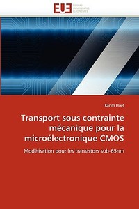 Transport sous contrainte me´canique pour la microélectronique CMOS di Karim Huet edito da Editions universitaires europeennes EUE