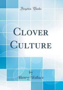 Clover Culture (Classic Reprint) di Henry Wallace edito da Forgotten Books