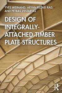 Design Of Integrally-Attached Timber Plate Structures di Yves Weinand, Aryan Rezaei Rad, Petras Vestartas edito da Taylor & Francis Ltd