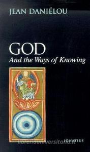 God and the Ways of Knowing di Jean Danielou, Walter Robert edito da IGNATIUS PR