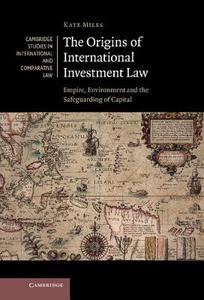 The Origins of International Investment Law di Kate Miles edito da Cambridge University Press
