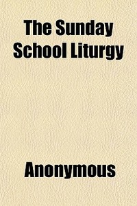 The Sunday School Liturgy di Anonymous, Books Group edito da General Books