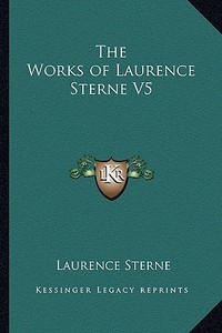 The Works of Laurence Sterne V5 di Laurence Sterne edito da Kessinger Publishing