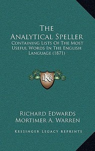 The Analytical Speller: Containing Lists of the Most Useful Words in the English Language (1871) di Richard Edwards, Mortimer A. Warren edito da Kessinger Publishing