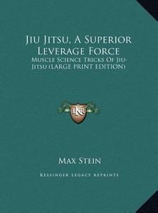 Jiu Jitsu, a Superior Leverage Force: Muscle Science Tricks of Jiu-Jitsu (Large Print Edition) edito da Kessinger Publishing