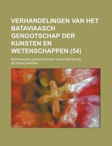 Verhandelingen Van Het Bataviaasch Genootschap Der Kunsten En Wetenschappen (54 ) di Bataviaasch Wetenschappen edito da Rarebooksclub.com