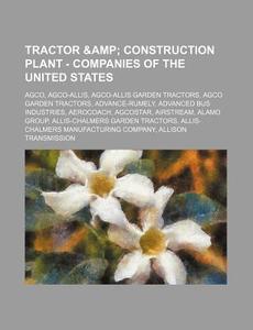 Tractor & Construction Plant - Companies of the United States: Agco, Agco-Allis, Agco-Allis Garden Tractors, Agco Garden Tractors, Advance-Rumely, Adv di Source Wikia edito da Books LLC, Wiki Series