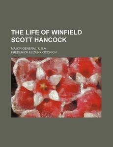The Life of Winfield Scott Hancock; Major-General, U.S.A. di Frederick Elizur Goodrich edito da Rarebooksclub.com