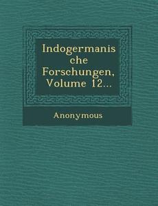 Indogermanische Forschungen, Volume 12... di Anonymous edito da SARASWATI PR
