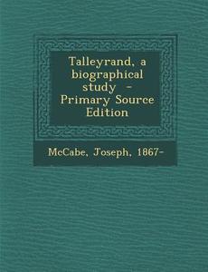Talleyrand, a Biographical Study di McCabe Joseph 1867- edito da Nabu Press