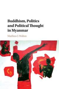 Buddhism, Politics and Political Thought in Myanmar di Matthew J. (St Antony's College Walton edito da Cambridge University Press