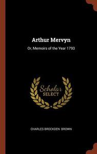 Arthur Mervyn: Or, Memoirs of the Year 1793 di Charles Brockden Brown edito da CHIZINE PUBN
