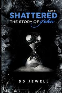 Shattered Part 2 | The Story of John di Dd Jewell edito da Lulu.com