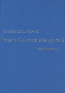 The Practical Guide to Primary Classroom Management di Rob Barnes edito da SAGE Publications Ltd