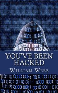 You've Been Hacked: 15 Hackers You Hope Your Computer Never Meets di William Webb edito da Createspace