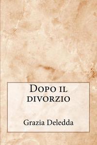 Dopo Il Divorzio di Grazia Deledda edito da Createspace Independent Publishing Platform