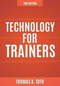Technology For Trainers di Thomas A. Toth edito da ATD Press